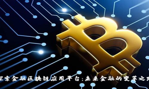 探索金融区块链应用平台：未来金融的变革之路