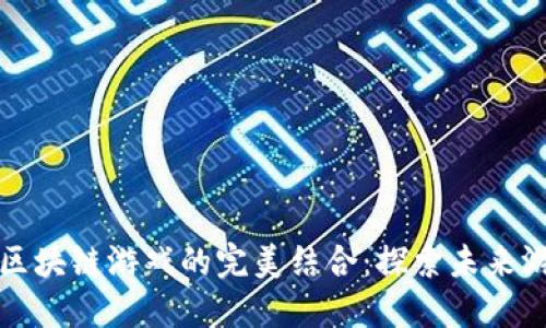 触控科技与区块链游戏的完美结合：探索未来游戏的新境界