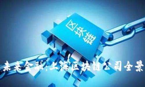 打造未来金融：上海区块链公司全景揭秘