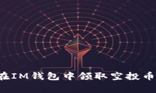 : 如何通过合约地址在IM钱包中领取空投币：详细步骤与注意事项