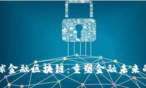 五道口全球金融区块链：重塑金融未来的核心引擎