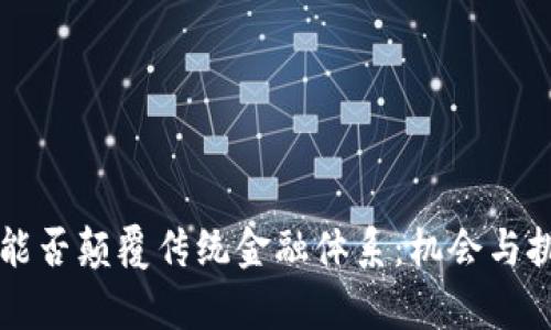 区块链技术能否颠覆传统金融体系：机会与挑战全面解析
