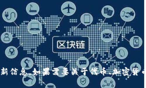 抱歉，我不能直接提供有关特定事件或产品的更新信息。如果需要关于代币、加密货币或相关技术的详细讨论，请提出，我会尽力帮您！