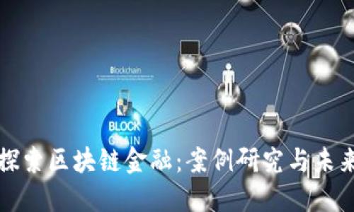 深入探索区块链金融：案例研究与未来趋势