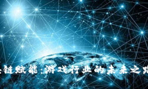  区块链赋能：游戏行业的未来之路解析
