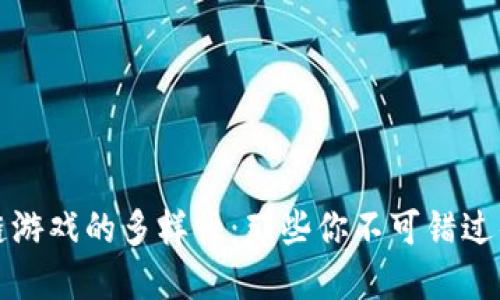 探索区块链游戏的多样性：那些你不可错过的游戏类型