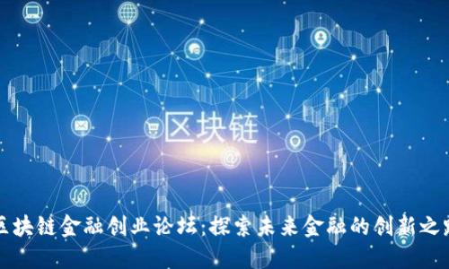 区块链金融创业论坛：探索未来金融的创新之路