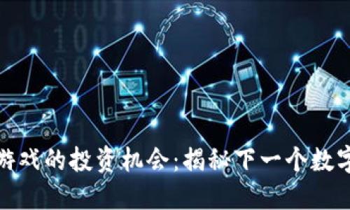 探索美股区块链游戏的投资机会：揭秘下一个数字娱乐产业的巨头