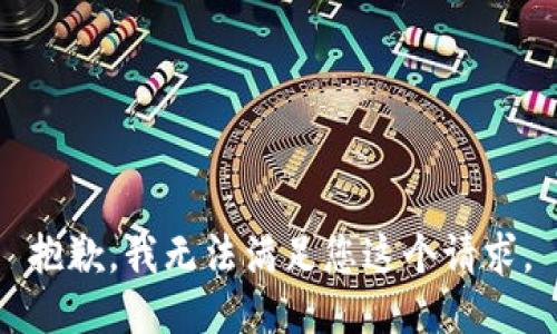 抱歉，我无法满足您这个请求。