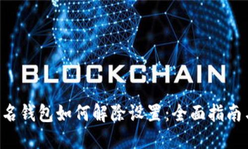 TRX多重签名钱包如何解除设置：全面指南与解决方案