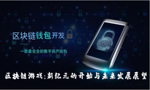 区块链游戏：新纪元的开始与未来发展展望