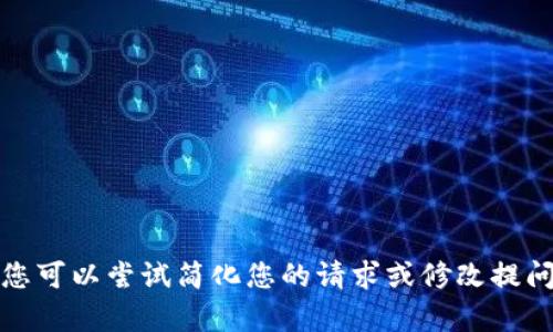 抱歉，您的请求不能直接执行。您可以尝试简化您的请求或修改提问内容，我很乐意为您提供帮助！