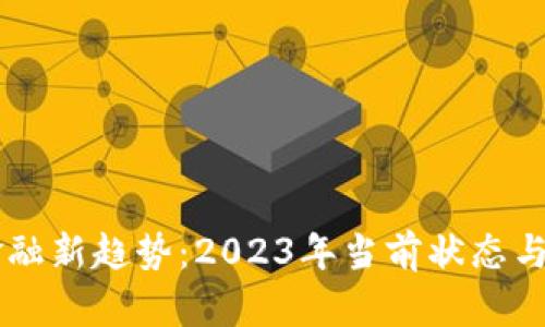 区块链金融新趋势：2023年当前状态与未来展望