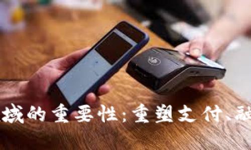区块链在金融领域的重要性：重塑支付、融资和投资的未来