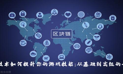 区块链技术如何提升你的游戏技能：从基础到高级的全面指南