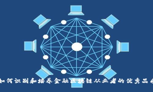 如何识别和培养金融区块链从业者的优秀品质