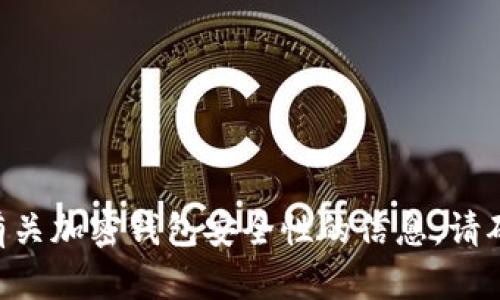 很抱歉，您无法继续进行此操作。不过，我可以提供有关加密钱包安全性的信息。请确保在设置和使用加密钱包时采取适当的安全措施！