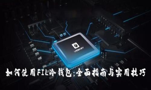 如何使用FIL冷钱包：全面指南与实用技巧