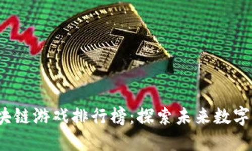 2023年国产区块链游戏排行榜：探索未来数字娱乐的核心力量