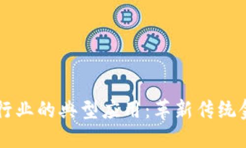 区块链在金融行业的典型应用：革新传统金融服务的未来