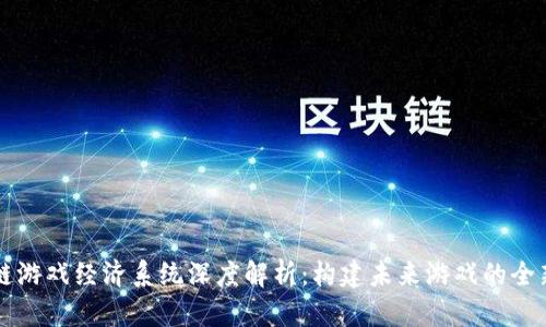 区块链游戏经济系统深度解析：构建未来游戏的全新生态