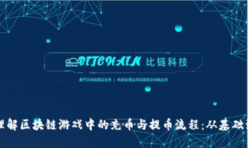 彻底理解区块链游戏中的充币与提币流程：从基础到实践