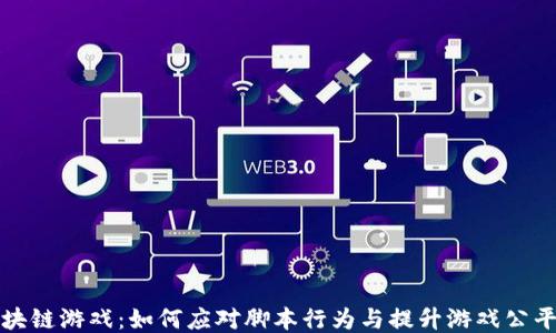 
区块链游戏：如何应对脚本行为与提升游戏公平性