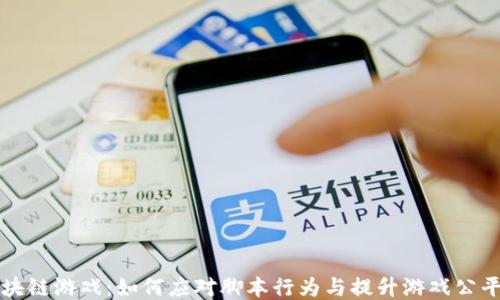 
区块链游戏：如何应对脚本行为与提升游戏公平性