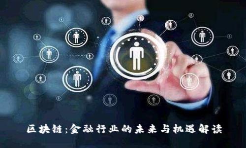 区块链：金融行业的未来与机遇解读