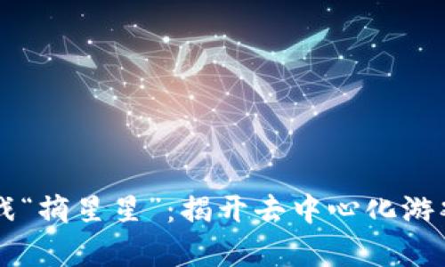 区块链游戏“摘星星”：揭开去中心化游戏的新篇章