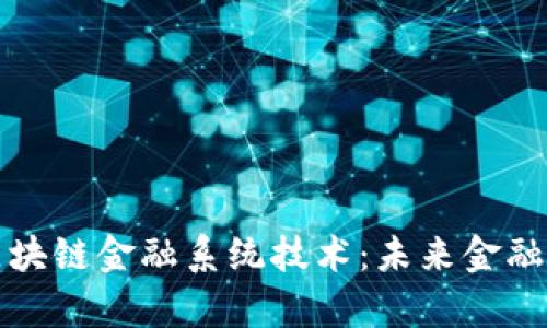 全面解析区块链金融系统技术：未来金融革命的引擎