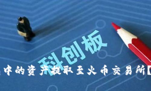 如何将Token.im钱包中的资产提取至火币交易所？详细指南与步骤解析