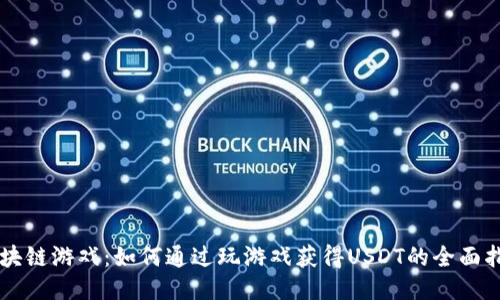 区块链游戏：如何通过玩游戏获得USDT的全面指南