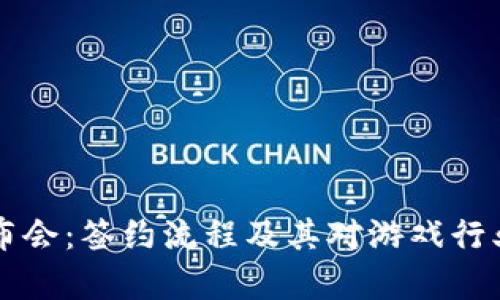 区块链游戏发布会：签约流程及其对游戏行业的影响全解析
