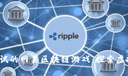 盘点2023年值得一试的网易区块链游戏：探索虚拟世界与经济新模式