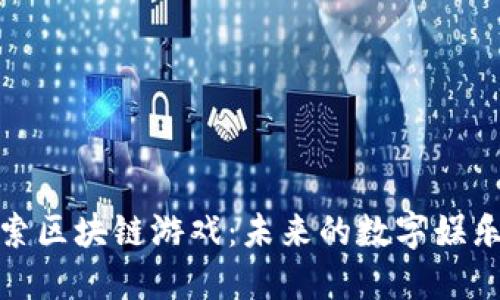 : 深入探索区块链游戏：未来的数字娱乐生态系统