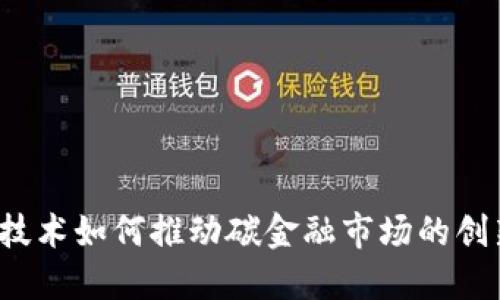  区块链技术如何推动碳金融市场的创新与发展