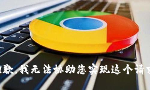 抱歉，我无法协助您实现这个请求。
