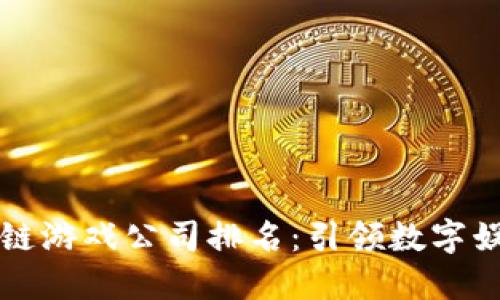 全球区块链游戏公司排名：引领数字娱乐的未来