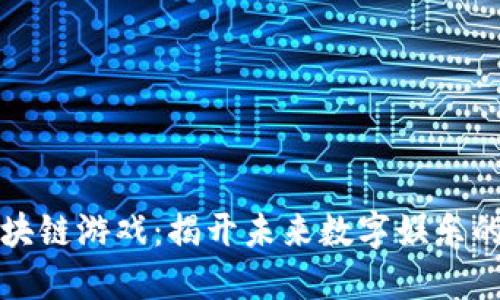 重塑区块链游戏：揭开未来数字娱乐的新面纱