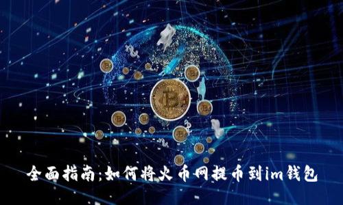 全面指南：如何将火币网提币到im钱包
