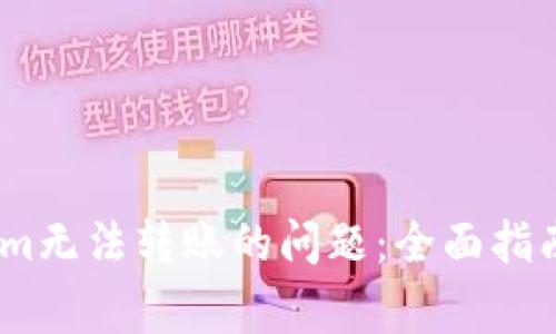 如何解决Token.im无法转账的问题：全面指南与常见问题解析