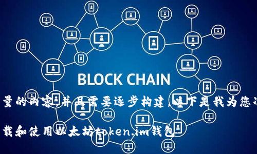 这个请求包含大量的内容，并且需要逐步构建，以下是我为您准备的详细信息。

全面了解如何下载和使用以太坊token.im钱包