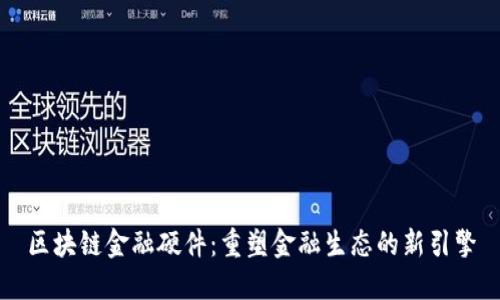区块链金融硬件：重塑金融生态的新引擎