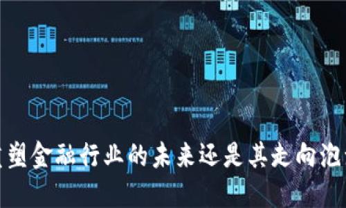 区块链技术：重塑金融行业的未来还是其走向泡沫化的代名词？