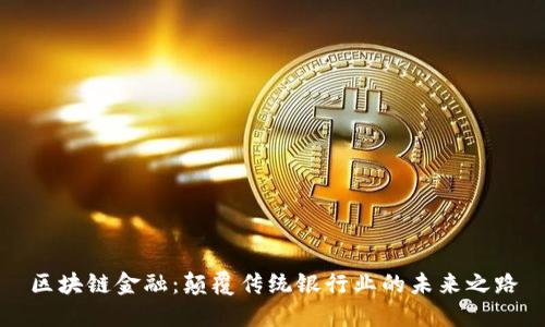 区块链金融：颠覆传统银行业的未来之路