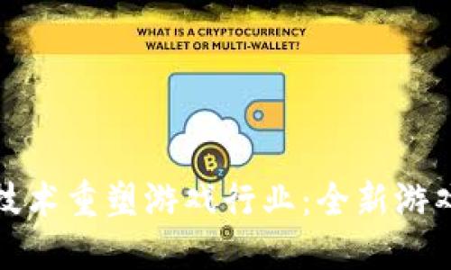 腾讯携手区块链技术重塑游戏行业：全新游戏体验的未来探索