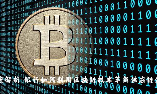 “深度解析：银行如何利用区块链技术革新供应链金融”