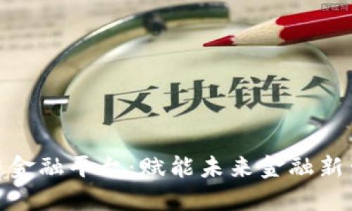探索玉溪区块链金融平台：赋能未来金融新生态的必经之路