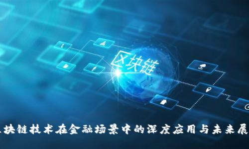 区块链技术在金融场景中的深度应用与未来展望